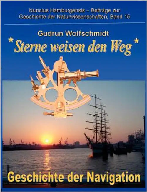 Sterne weisen den Weg - Geschichte der Navigation: Katalog zur Ausstellung in Hamburg und Nürnberg 2008-2010, zusammengestellt von Gudrun Wolfschmidt by Wolfschmidt, Gudrun