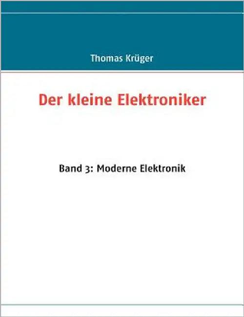 Der kleine Elektroniker: Band 3: Moderne Elektronik by Krüger, Thomas
