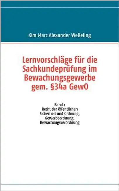 Lernvorschläge für die Sachkundeprüfung im Bewachungsgewerbe gem. §34a GewO: Band 1 Recht der öffentlichen Sicherheit und Ordnung, Gewerbeordnung, Bew by Weßeling, Kim Marc Alexander