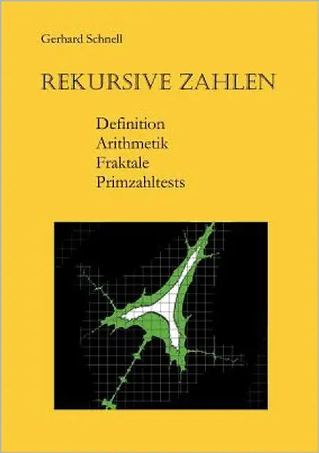 Rekursive Zahlen: Definition, Arithmetik, Fraktale, Primzahltests by Schnell, Gerhard R.