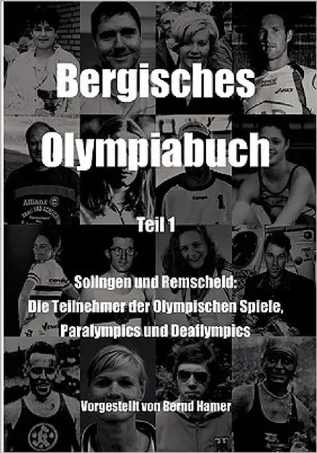 Bergisches Olympiabuch Teil 1: Solingen und Remscheid: Die Teilnehmer der Olympischen Spiele, Paralympics und Deaflympics by Hamer, Bernd