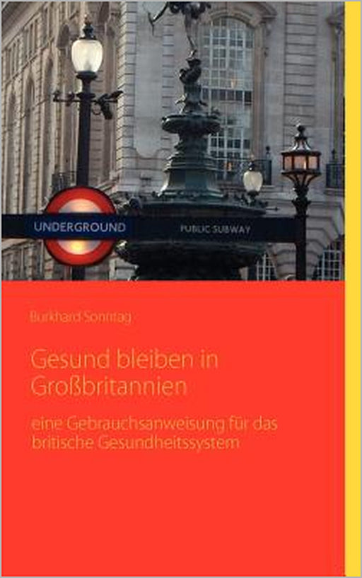 Gesund bleiben in Großbritannien: eine Gebrauchsanleitung für das britische Gesundheitssystem by Burkhard Sonntag