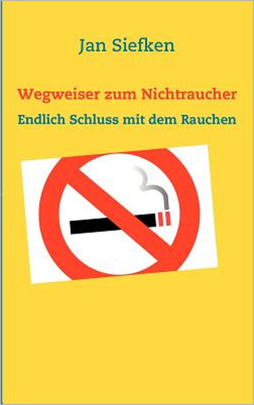 Wegweiser zum Nichtraucher: Endlich Schluss mit dem Rauchen by Jan Siefken