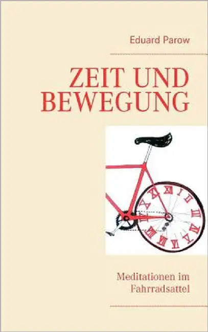 Zeit und Bewegung: Meditationen im Fahrradsattel by Parow, Eduard