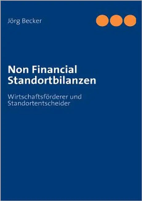 Non Financial Standortbilanzen: Wirtschaftsförderer und Standortentscheider by Becker, Jörg