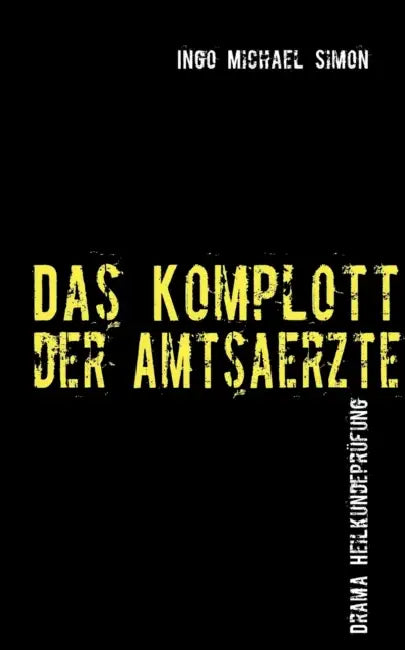 Das Komplott der Amtsärzte: Drama Heilkundeprüfung by Ingo Michael Simon