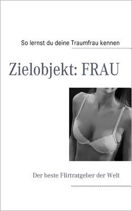 Zielobjekt: FRAU: Der beste Flirtratgeber der Welt by Torben Baumann