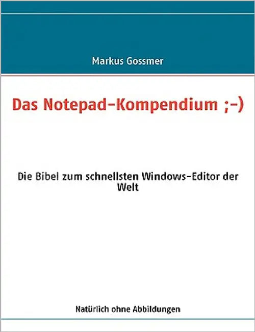 Das Notepad-Kompendium;-): Die Bibel zum schnellsten Windows-Editor der Welt by Gossmer, Markus