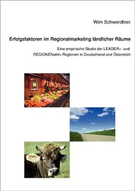 Erfolgsfaktoren im Regionalmarketing ländlicher Räume: Eine empirische Studie der LEADER+- und REGIONENaktiv-Regionen in Deutschland und Österreich by Schwerdtner, Wim