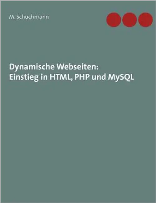 Dynamische Webseiten: Einstieg in HTML, PHP und MySQL by Schuchmann, Marco