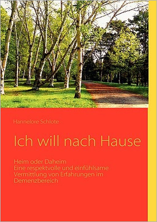 Ich will nach Hause: Heim oder Daheim Eine respektvolle und einfühlsame Vermittlung von Erfahrungen im Demenzbereich by Hannelore Schlote