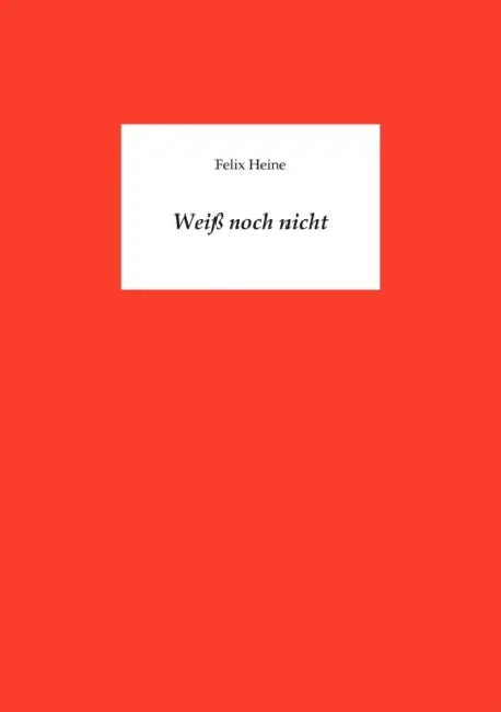 Weiß noch nicht by Felix Heine