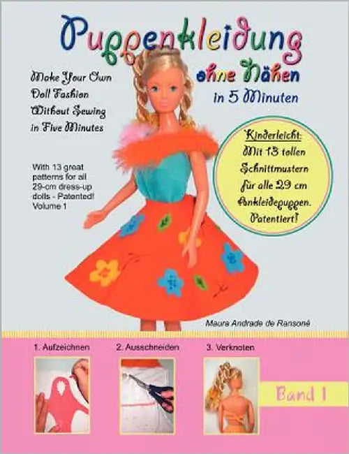 Puppenkleidung ohne Nähen, Band 1 - Doll Fashion Without Sewing, Vol. 1: Mit 13 tollen Schnittmustern für alle 29 cm Ankleidepuppen. Patentiert! With by Andrade, Maura