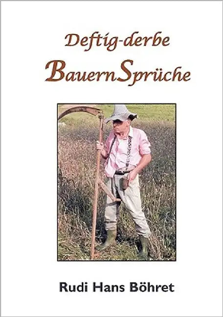 Deftig-derbe BauernSprüche by Böhret, Rudi Hans
