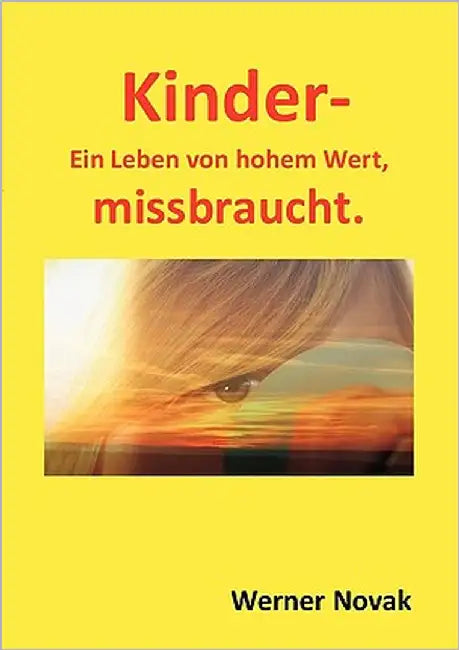Kinder - Ein Leben von hohem Wert, missbraucht. by Novak, Werner