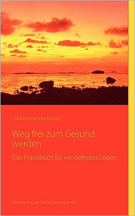 Weg frei zum Gesundwerden: Das Praxisbuch für ein befreites Leben by Claudia Leandra König