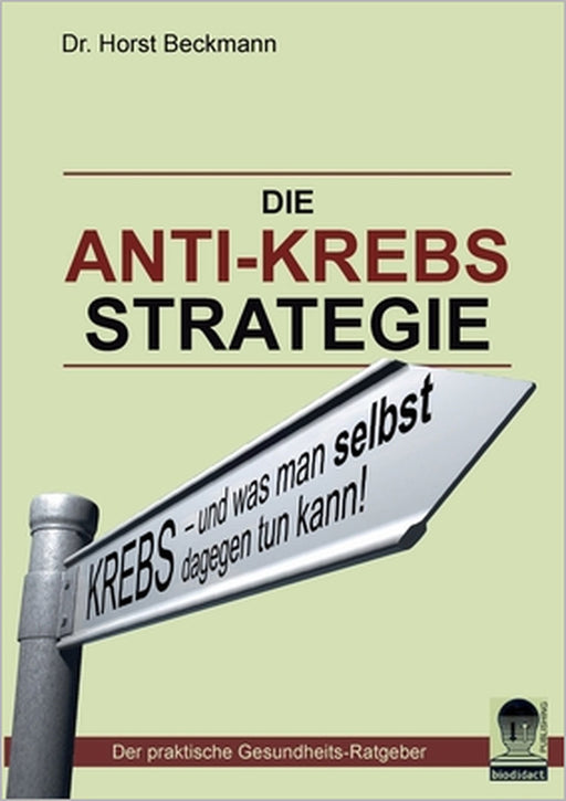 Die Anti Krebs Strategie: Krebs...und was man selbst dagegen tun kann by Horst Beckmann