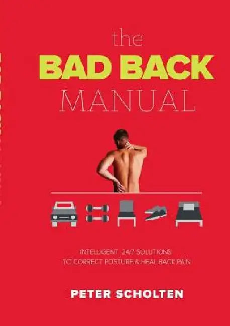 The Bad Back Manual: Intelligent 24 Hour Solutions to Correct Posture & Heal Back Pain by Peter Scholten