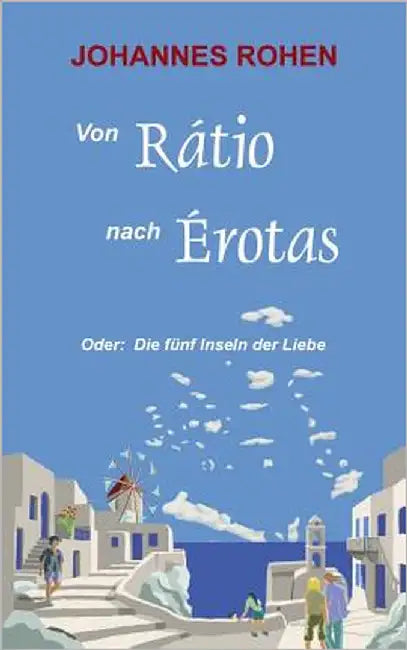 Von Ratio nach Erotas: Oder: Die fünf Inseln der Liebe by Rohen, Johannes