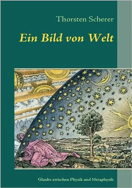 Ein Bild von Welt: Glaubenssuche zwischen Physik und Metaphysik by Scherer, Thorsten