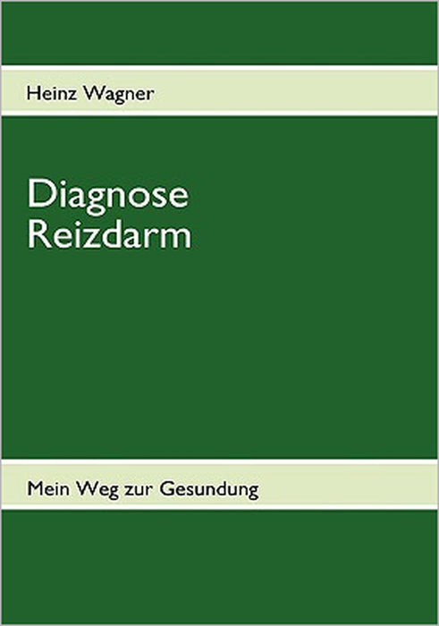 Diagnose Reizdarm: Übelkeit, Blähungen, Völlegefühl, Durchfall, Verstopfung, Schmerzen und anhaltende Darmkrämpfe - Mein Weg zur Gesundung - Betroffen by Heinz Wagner
