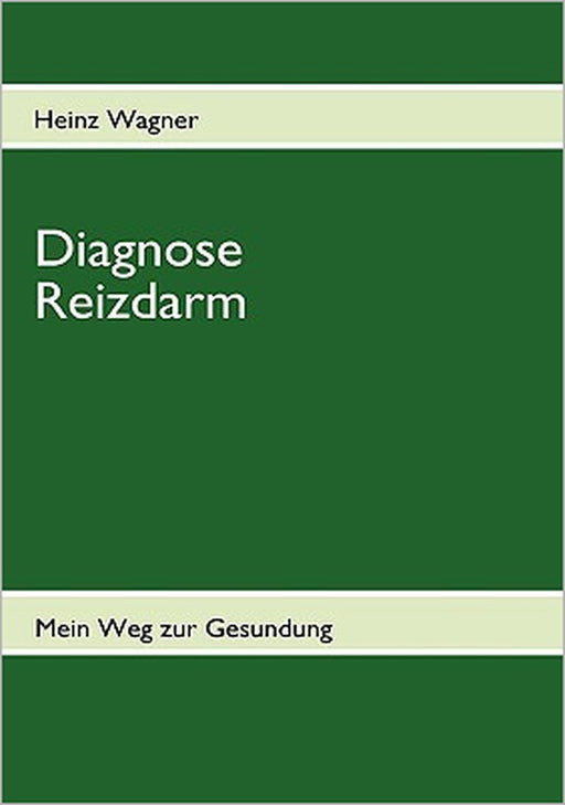 Diagnose Reizdarm: Übelkeit, Blähungen, Völlegefühl, Durchfall, Verstopfung, Schmerzen und anhaltende Darmkrämpfe - Mein Weg zur Gesundung - Betroffen by Heinz Wagner