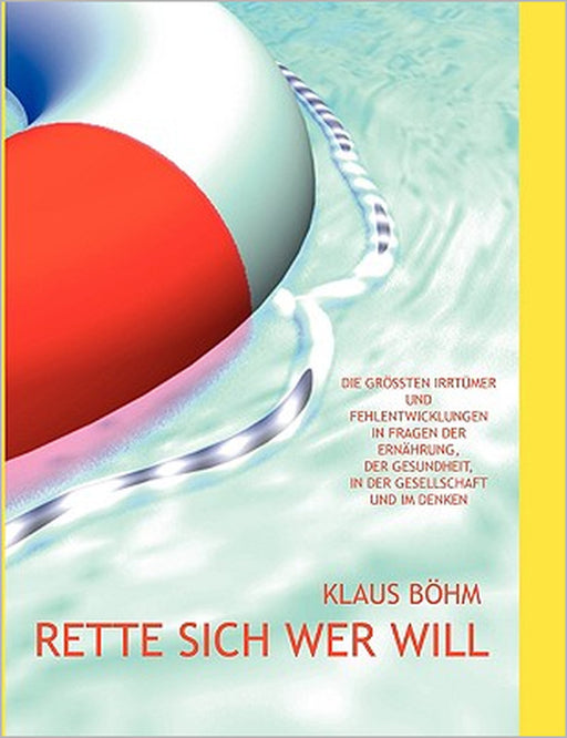 Rette sich wer will: Die größten Irrtümer und Fehlentwicklungen in Fragen der Ernährung, der Gesundheit, in der Gesellschaft und im Denken by Klaus Böhm
