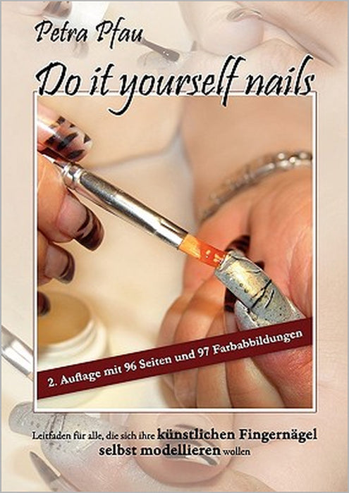 Do it yourself nails: Leitfaden für alle, die sich ihre künstlichen Fingernägel selbst modellieren wollen by Petra Pfau
