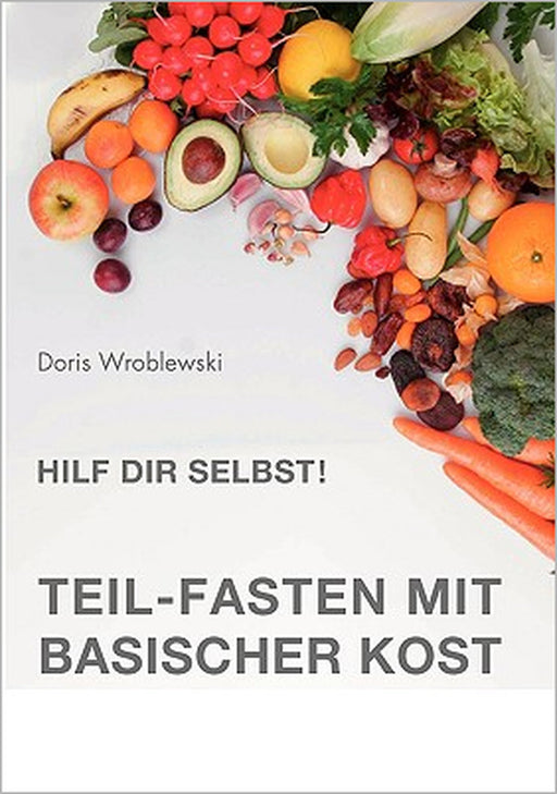 Hilf Dir selbst! Teil-Fasten mit Basischer Kost: Entsäuern-Entschlacken-Entgiften by Doris Wroblewski