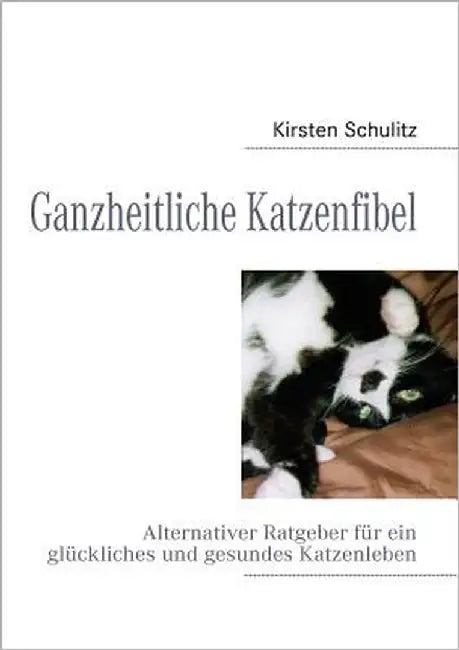 Ganzheitliche Katzenfibel: Alternativer Ratgeber für ein glückliches und gesundes Katzenleben by Schulitz, Kirsten