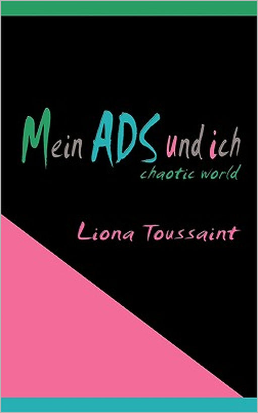 Mein ADS und ich: Aufmerksamkeitsstörung - chaotic world by Liona Toussaint