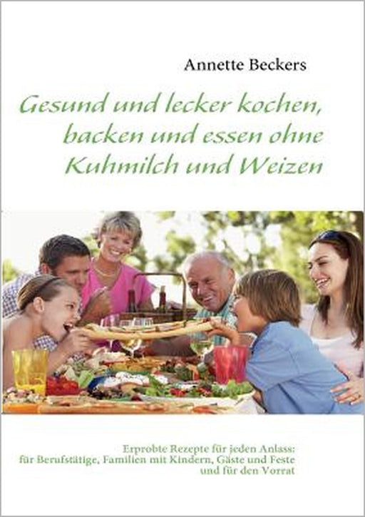 Gesund und lecker kochen, backen und essen ohne Kuhmilch und Weizen by Annette Beckers