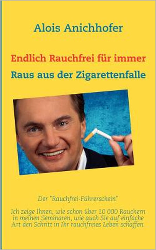 Endlich Rauchfrei für immer: Raus aus der Zigarettenfalle by Alois Anichhofer