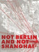 Not Berlin and Not Shanghai by Mona Schieren