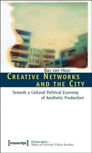Creative Networks and the City by Bas Van Heur