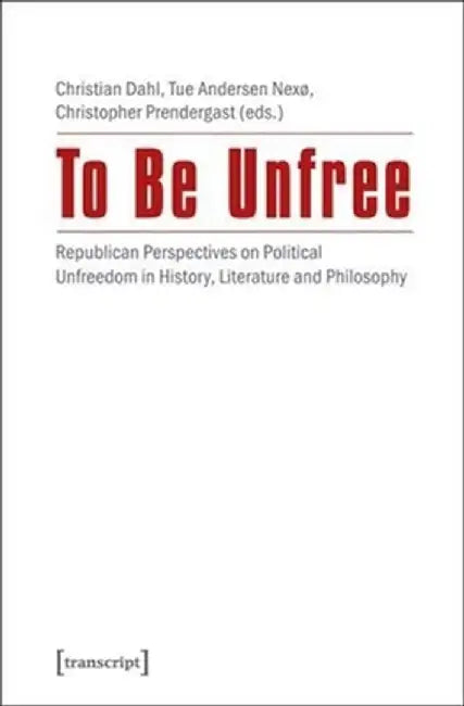 To Be Unfree by Christopher Prendergast