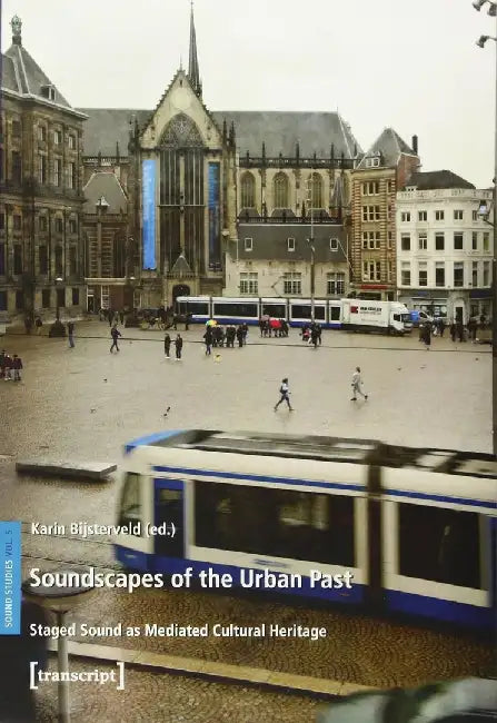 Soundscapes of the Urban Past by Karin Bijsterveld