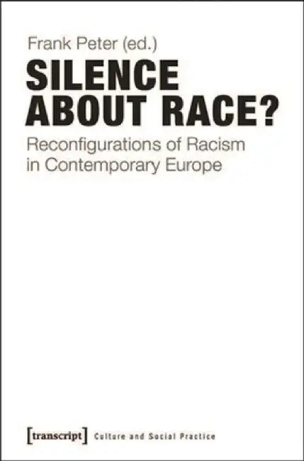 Silence about Race?: Reconfigurations of Racism in Contemporary Europe by Frank Peter