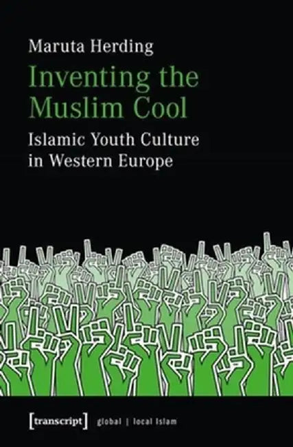 Inventing the Muslim Cool: Islamic Youth Culture in Western Europe by Maruta Herding