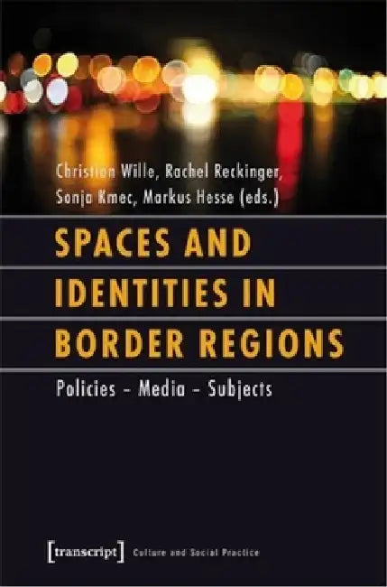 Spaces and Identities in Border Regions: Policies - Media - Subjects by Christian Wille, Rachel Reckinger, Sonja Kmec