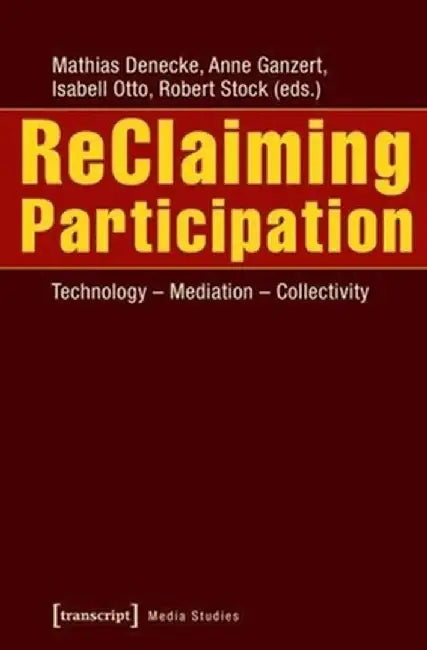 Reclaiming Participation: Technology - Mediation - Collectivity by Mathias Denecke