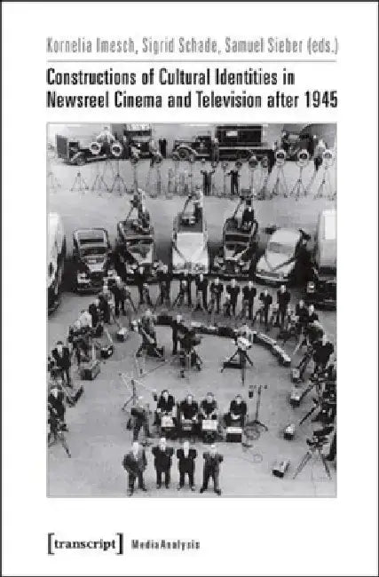 Constructions of Cultural Identities in Newsreel Cinema and Television After 1945 by Kornelia Imesch
