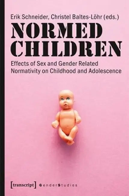 Normed Children: Effects of Gender and Sex Related Normativity on Childhood and Adolescence by Erik Schneider