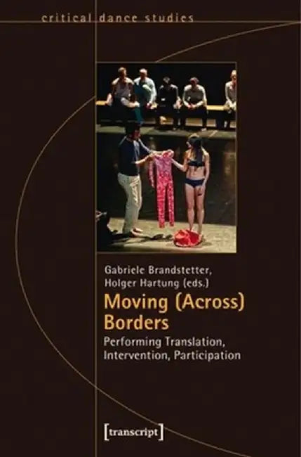 Moving (Across) Borders: Performing Translation, Intervention, Participation by Gabriele Brandstetter