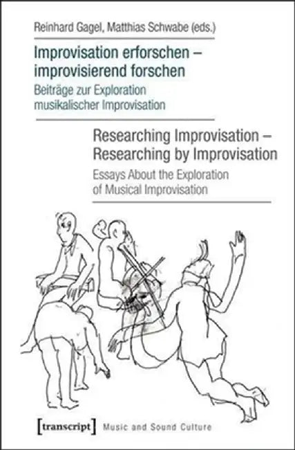 Improvisation Erforschen - Improvisierend Forschen / Researching Improvisation - Researching by Improvisation: Beiträge Zur Exploration Musikalischer by Reinhard Gagel