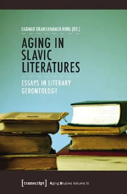 Aging in Slavic Literatures: Essays in Literary Gerontology by Dagmar Gramshammer-Hohl
