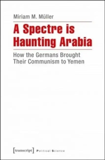 A Spectre Is Haunting Arabia by Miriam Müller