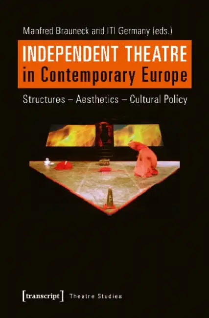 Independent Theatre in Contemporary Europe: Structures - Aesthetics - Cultural Policy by Manfred Brauneck, Iti Germany