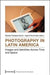 Photography in Latin America: Images and Identities Across Time and Space by Gisela Cánepa Koch