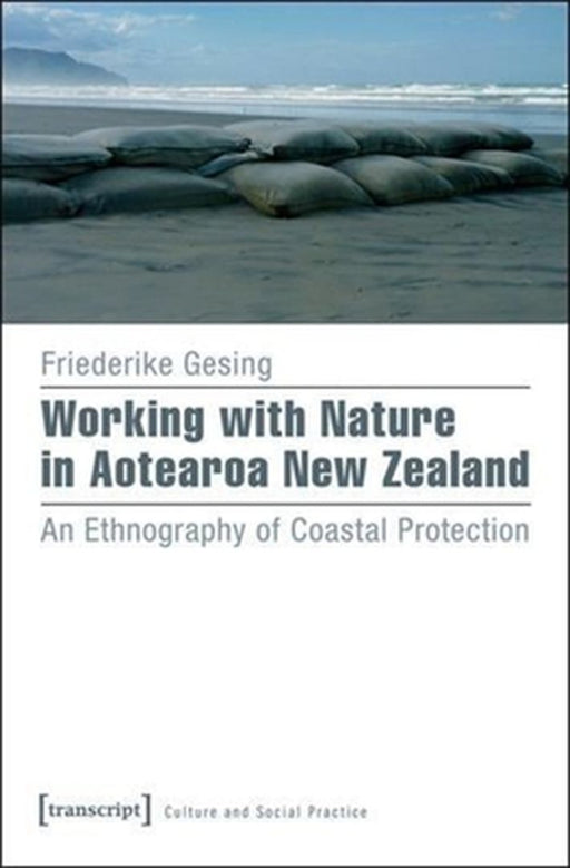 Working with Nature in Aotearoa New Zealand: An Ethnography of Coastal Protection by Friederike Gesing